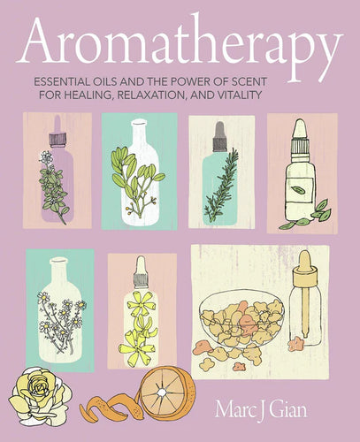 Aromatherapy ; Essential Oils and the Power of Scent