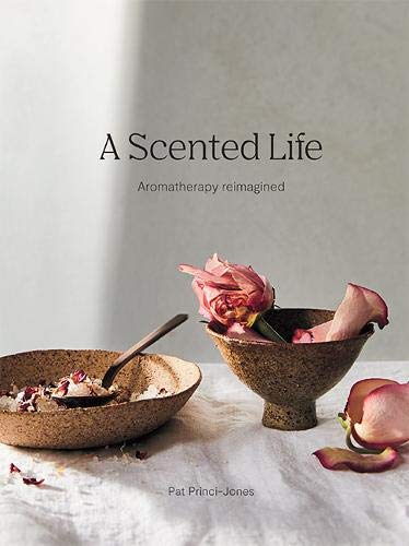 A Scented Life Aromatherapy Reimagined.  By Pat Princi-Jones